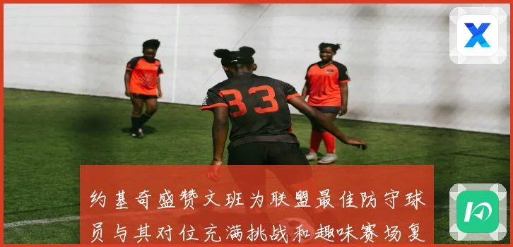 约基奇盛赞文班为联盟最佳防守球员与其对位充满挑战和趣味赛场复盘