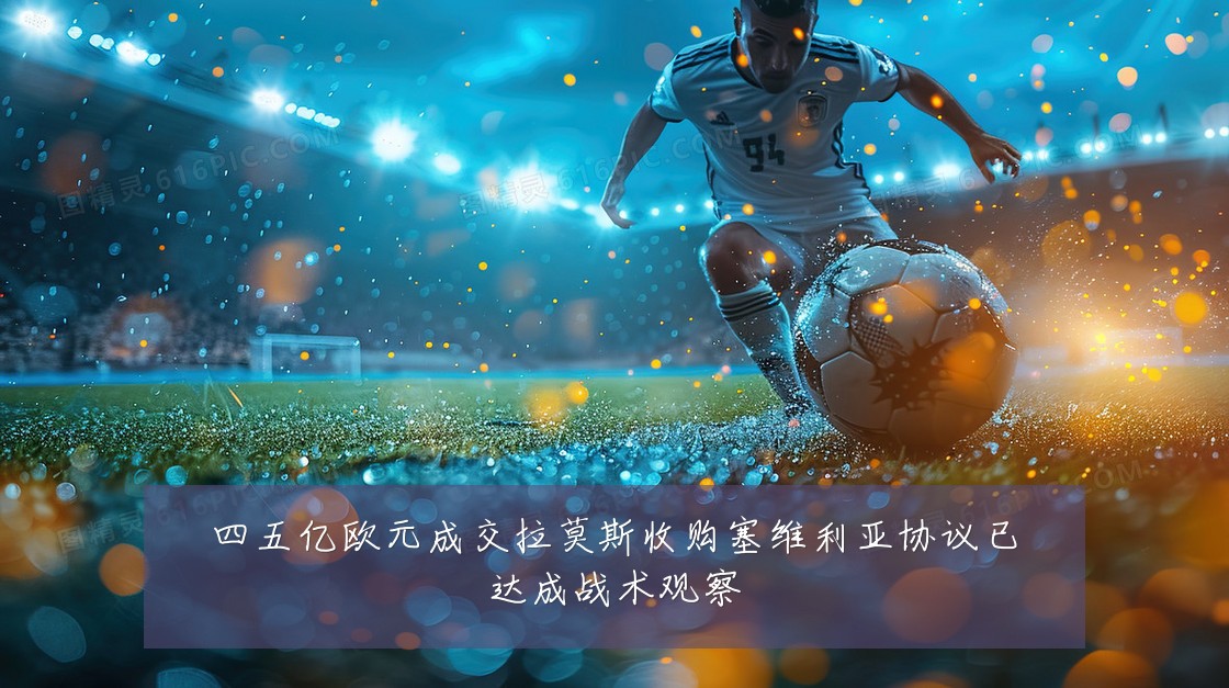 四五亿欧元成交拉莫斯收购塞维利亚协议已达成战术观察