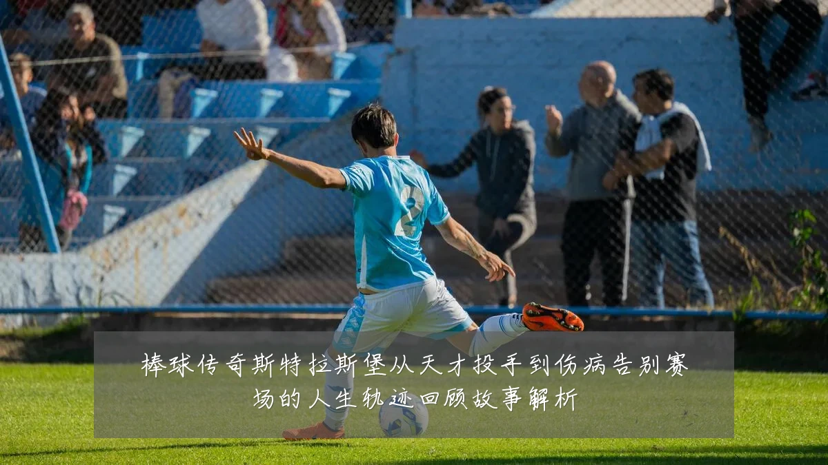 棒球传奇斯特拉斯堡从天才投手到伤病告别赛场的人生轨迹回顾故事解析